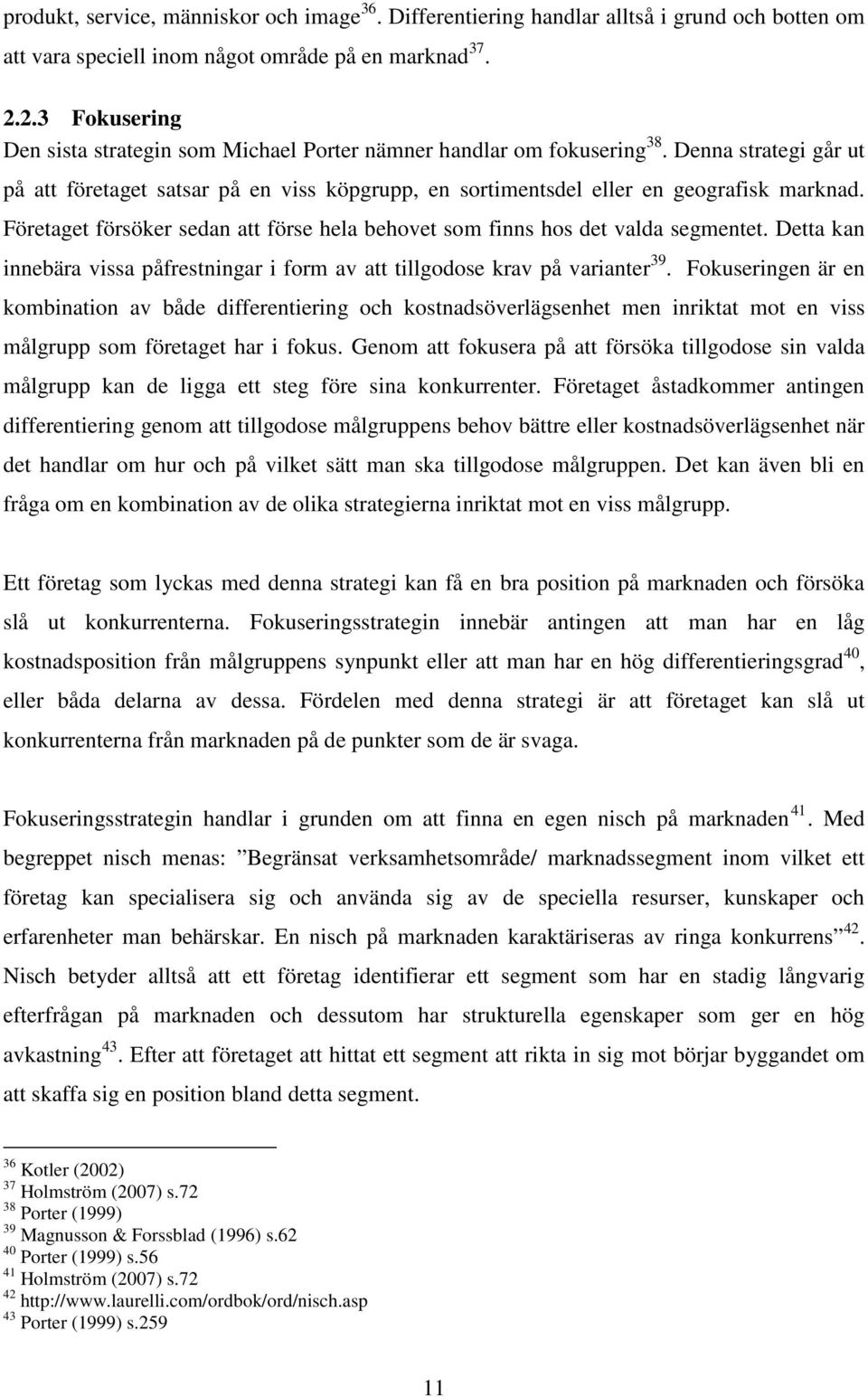 Företaget försöker sedan att förse hela behovet som finns hos det valda segmentet. Detta kan innebära vissa påfrestningar i form av att tillgodose krav på varianter 39.