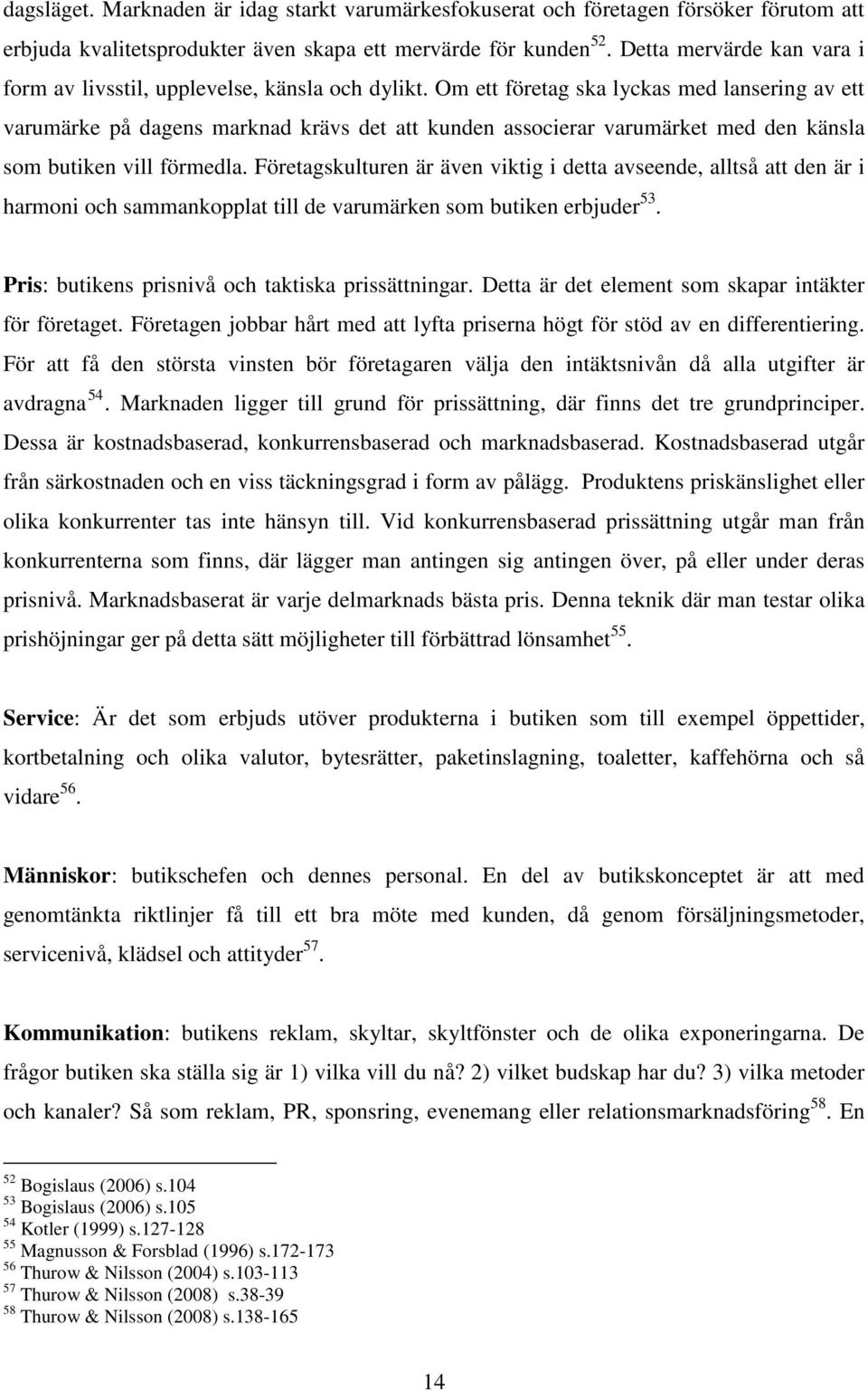 Om ett företag ska lyckas med lansering av ett varumärke på dagens marknad krävs det att kunden associerar varumärket med den känsla som butiken vill förmedla.