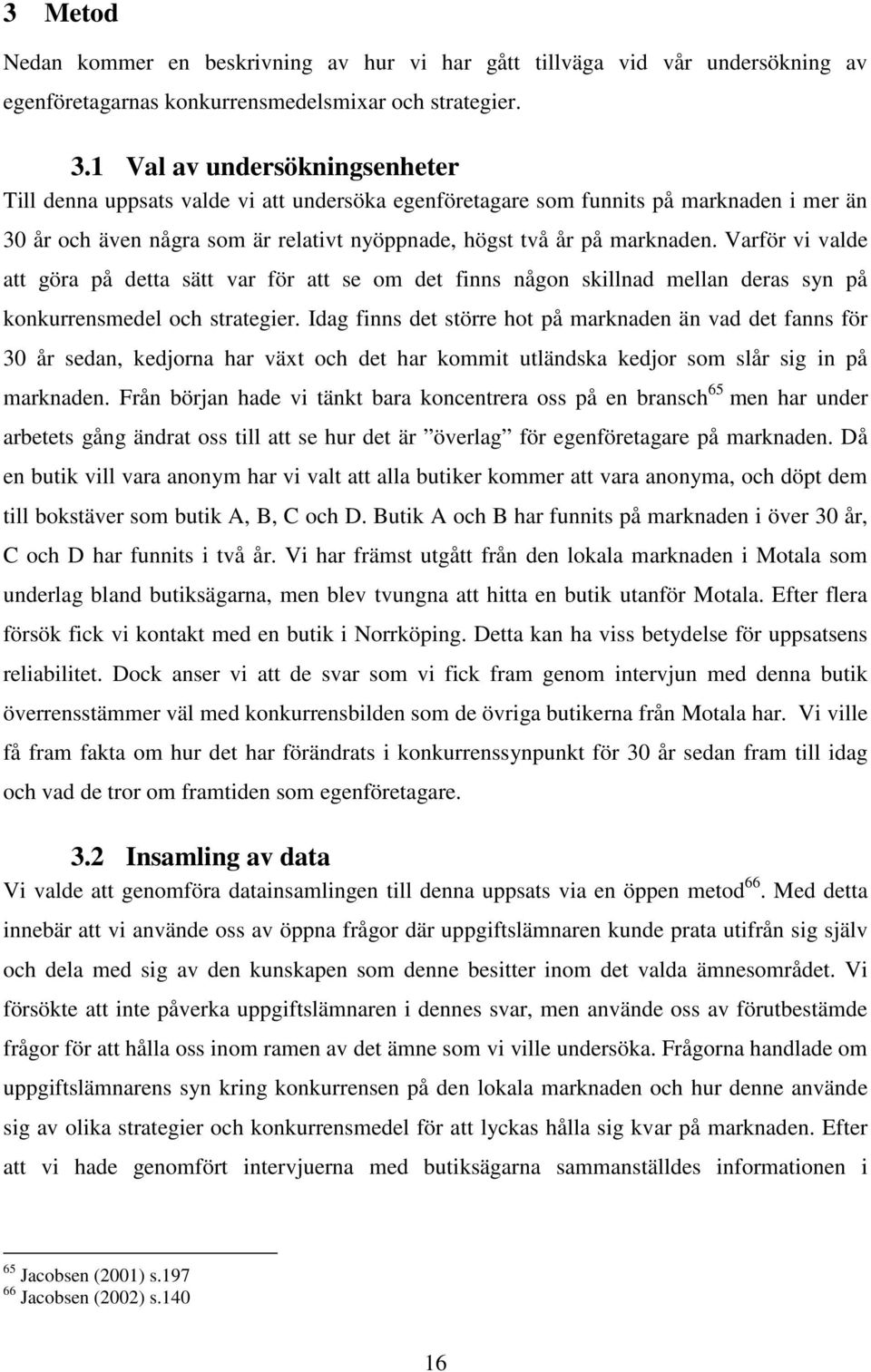 Varför vi valde att göra på detta sätt var för att se om det finns någon skillnad mellan deras syn på konkurrensmedel och strategier.