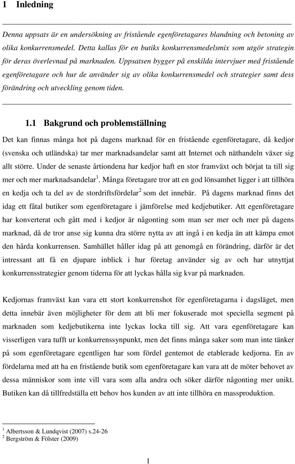 Uppsatsen bygger på enskilda intervjuer med fristående egenföretagare och hur de använder sig av olika konkurrensmedel och strategier samt dess förändring och utveckling genom tiden. 1.