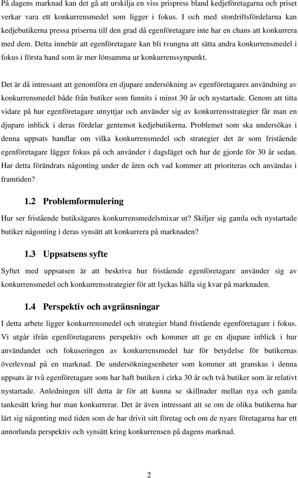 Detta innebär att egenföretagare kan bli tvungna att sätta andra konkurrensmedel i fokus i första hand som är mer lönsamma ur konkurrenssynpunkt.