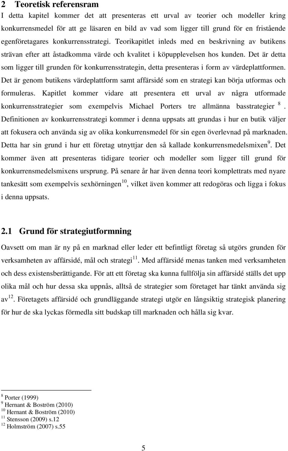 Det är detta som ligger till grunden för konkurrensstrategin, detta presenteras i form av värdeplattformen.