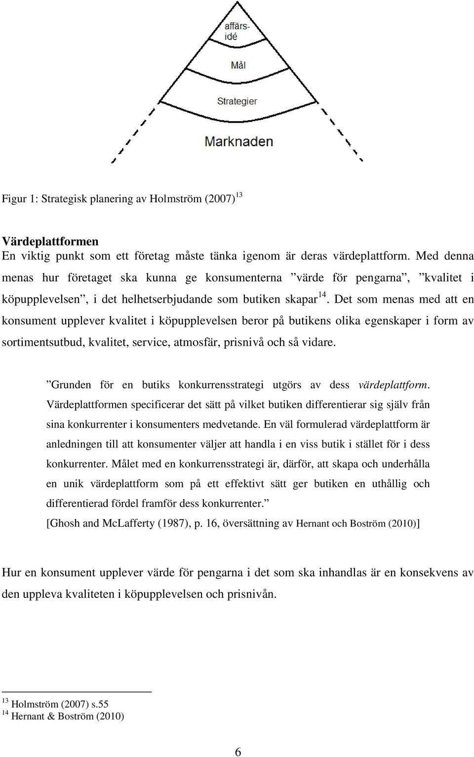 Det som menas med att en konsument upplever kvalitet i köpupplevelsen beror på butikens olika egenskaper i form av sortimentsutbud, kvalitet, service, atmosfär, prisnivå och så vidare.