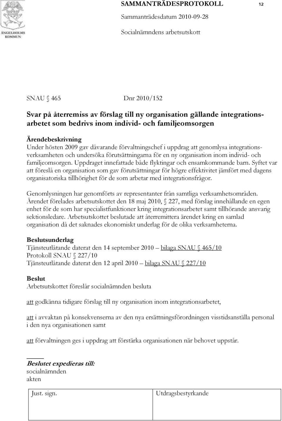 Syftet var att föreslå en organisation som gav förutsättningar för högre effektivitet jämfört med dagens organisatoriska tillhörighet för de som arbetar med integrationsfrågor.