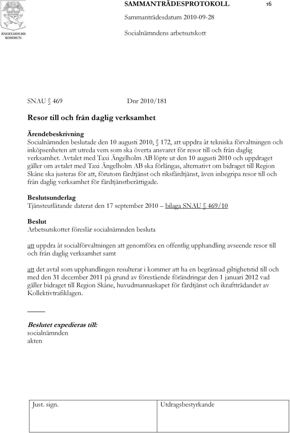 Avtalet med Taxi Ängelholm AB löpte ut den 10 augusti 2010 och uppdraget gäller om avtalet med Taxi Ängelholm AB ska förlängas, alternativt om bidraget till Region Skåne ska justeras för att, förutom