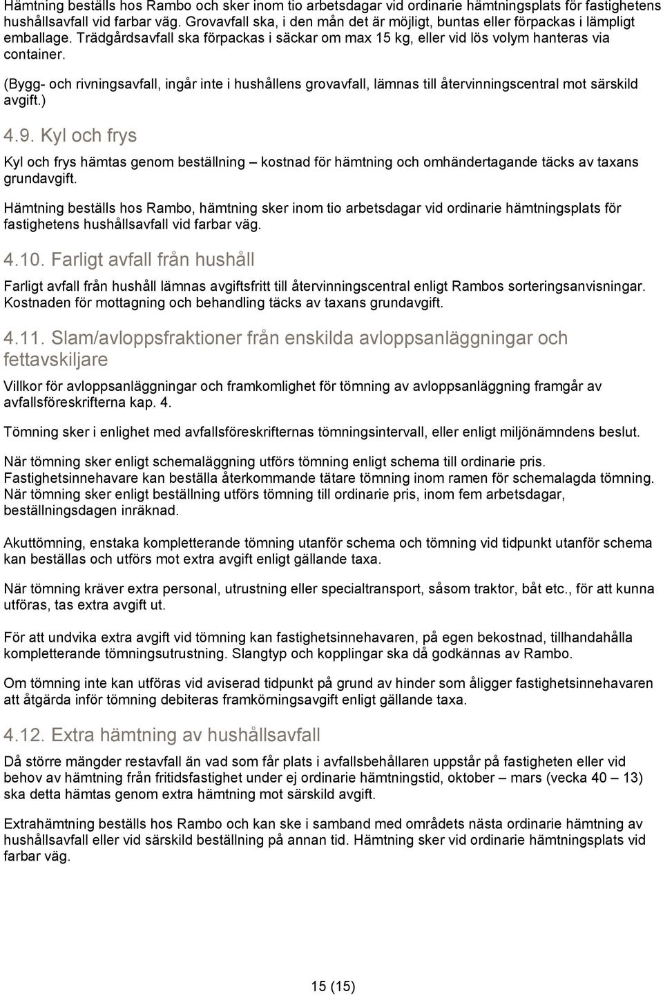 (Bygg- och rivningsavfall, ingår inte i hushållens grovavfall, lämnas till återvinningscentral mot särskild avgift.) 4.9.