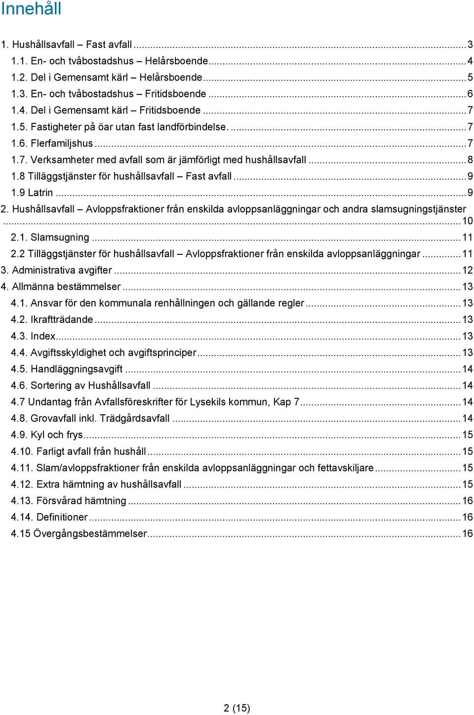 8 Tilläggstjänster för hushållsavfall Fast avfall... 9 1.9 Latrin... 9 2. Hushållsavfall Avloppsfraktioner från enskilda avloppsanläggningar och andra slamsugningstjänster... 10 2.1. Slamsugning.