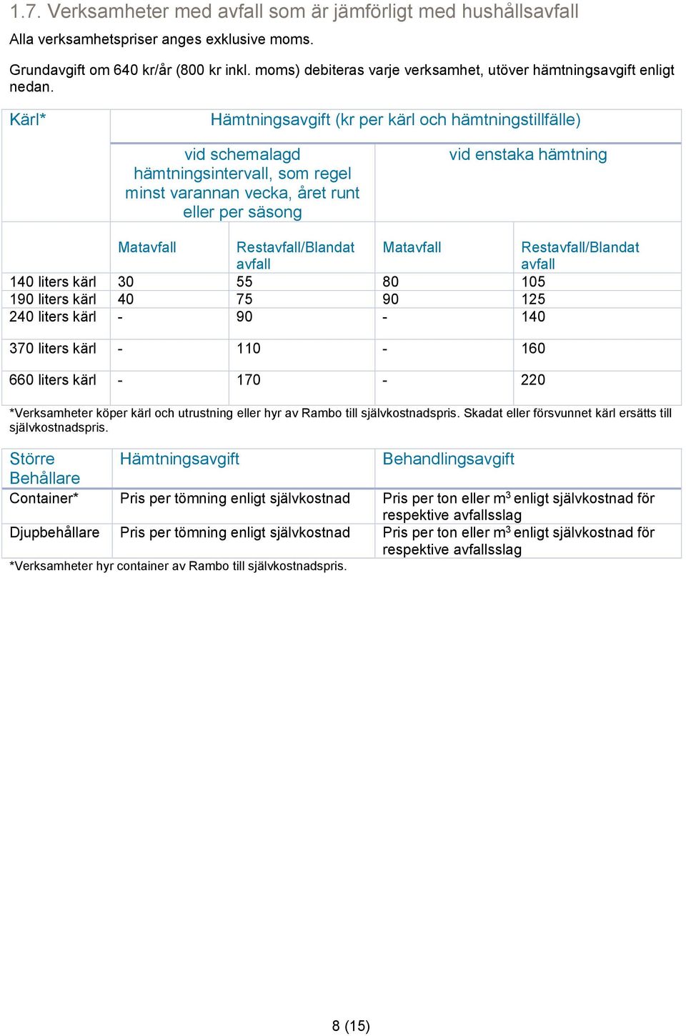 Kärl* Hämtningsavgift (kr per kärl och hämtningstillfälle) vid schemalagd hämtningsintervall, som regel minst varannan vecka, året runt eller per säsong vid enstaka hämtning Matavfall