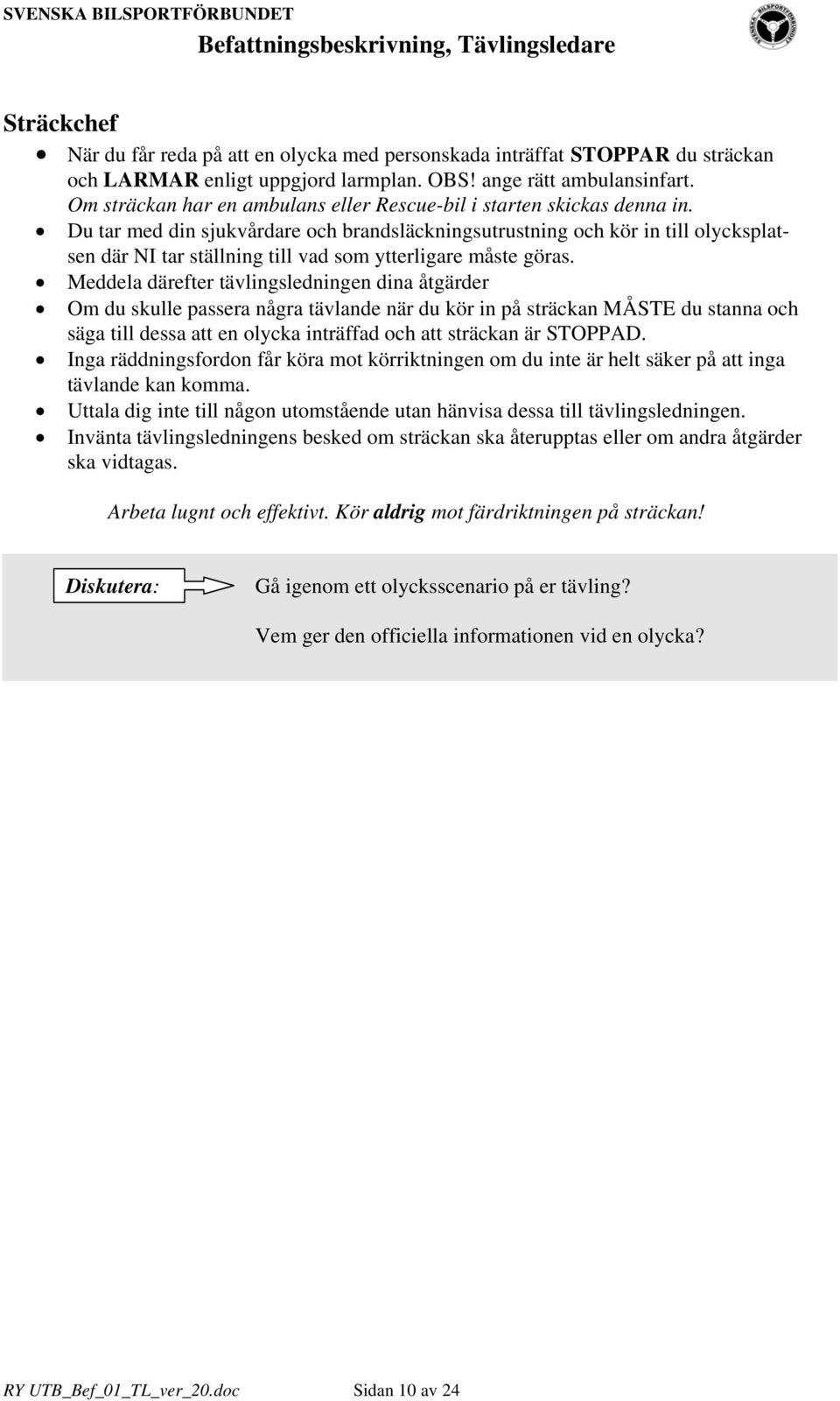 Du tar med din sjukvårdare och brandsläckningsutrustning och kör in till olycksplatsen där NI tar ställning till vad som ytterligare måste göras.