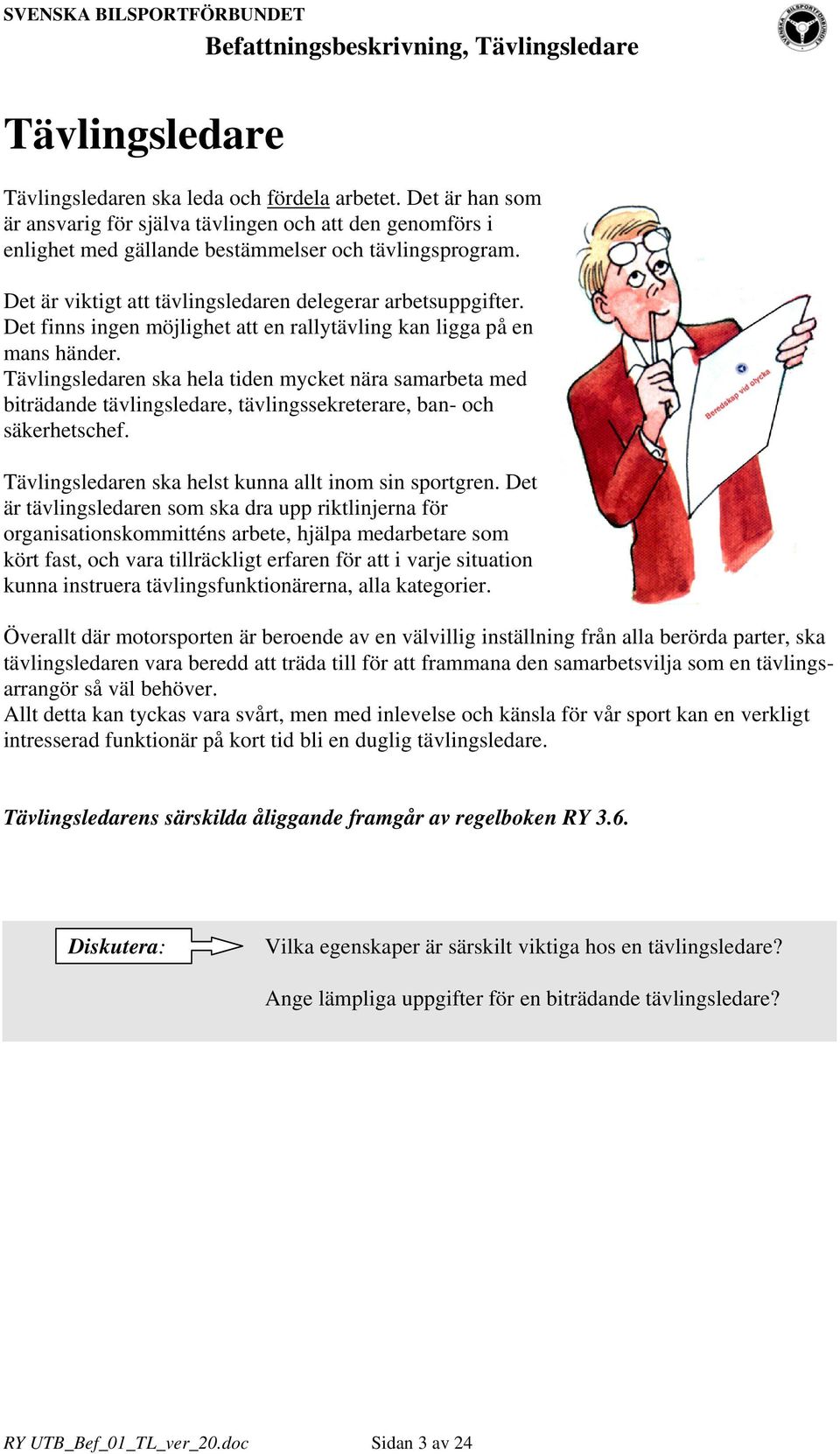 Tävlingsledaren ska hela tiden mycket nära samarbeta med biträdande tävlingsledare, tävlingssekreterare, ban- och säkerhetschef. Tävlingsledaren ska helst kunna allt inom sin sportgren.