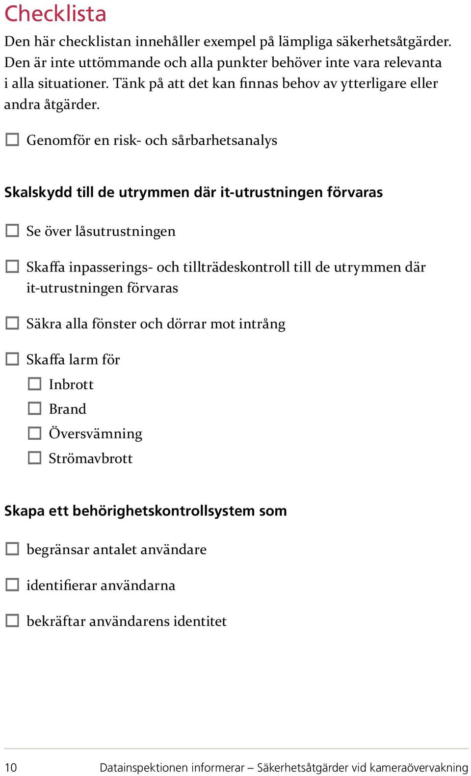 Genomför en risk- och sårbarhetsanalys Skalskydd till de utrymmen där it-utrustningen förvaras Se över låsutrustningen Skaffa inpasserings- och tillträdeskontroll till de utrymmen där