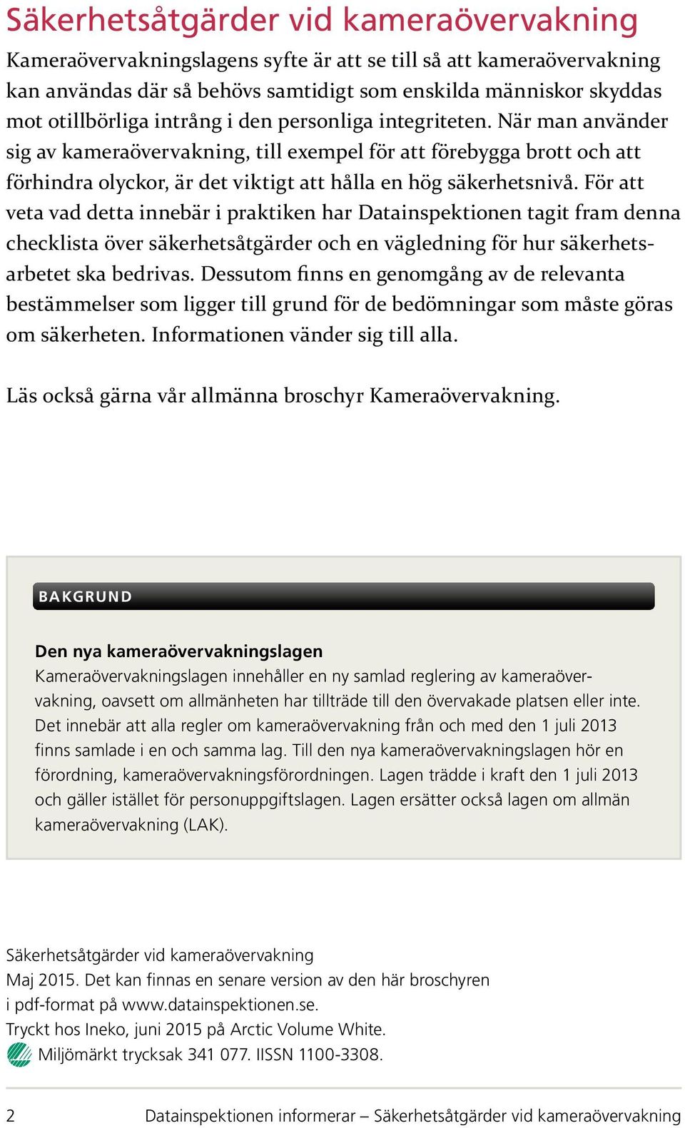 För att veta vad detta innebär i praktiken har Datainspektionen tagit fram denna checklista över säkerhetsåtgärder och en vägledning för hur säkerhetsarbetet ska bedrivas.