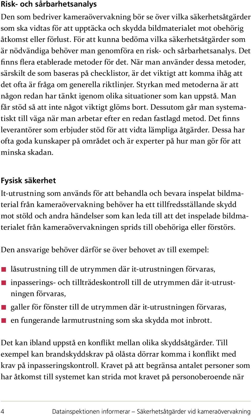 När man använder dessa metoder, särskilt de som baseras på checklistor, är det viktigt att komma ihåg att det ofta är fråga om generella riktlinjer.