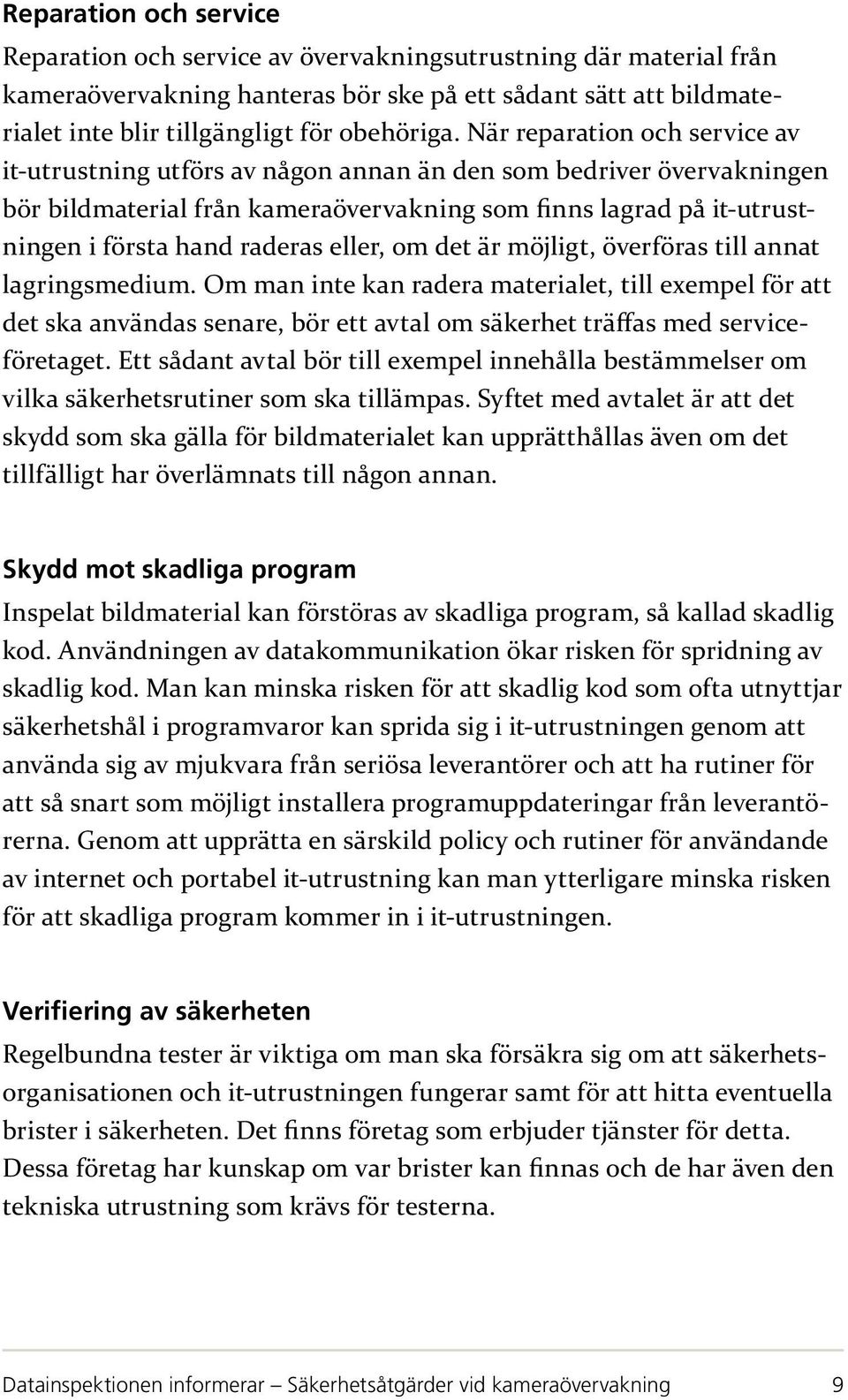 eller, om det är möjligt, överföras till annat lagringsmedium. Om man inte kan radera materialet, till exempel för att det ska användas senare, bör ett avtal om säkerhet träffas med serviceföretaget.