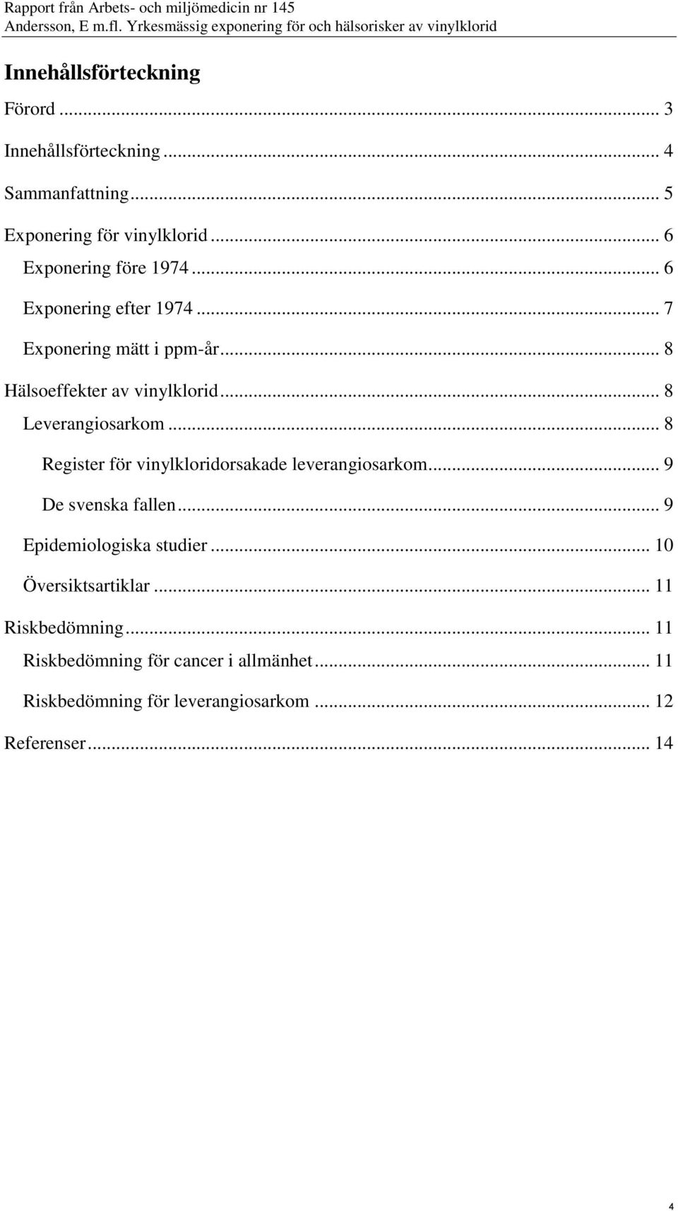 .. 8 Leverangiosarkom... 8 Register för vinylkloridorsakade leverangiosarkom... 9 De svenska fallen.