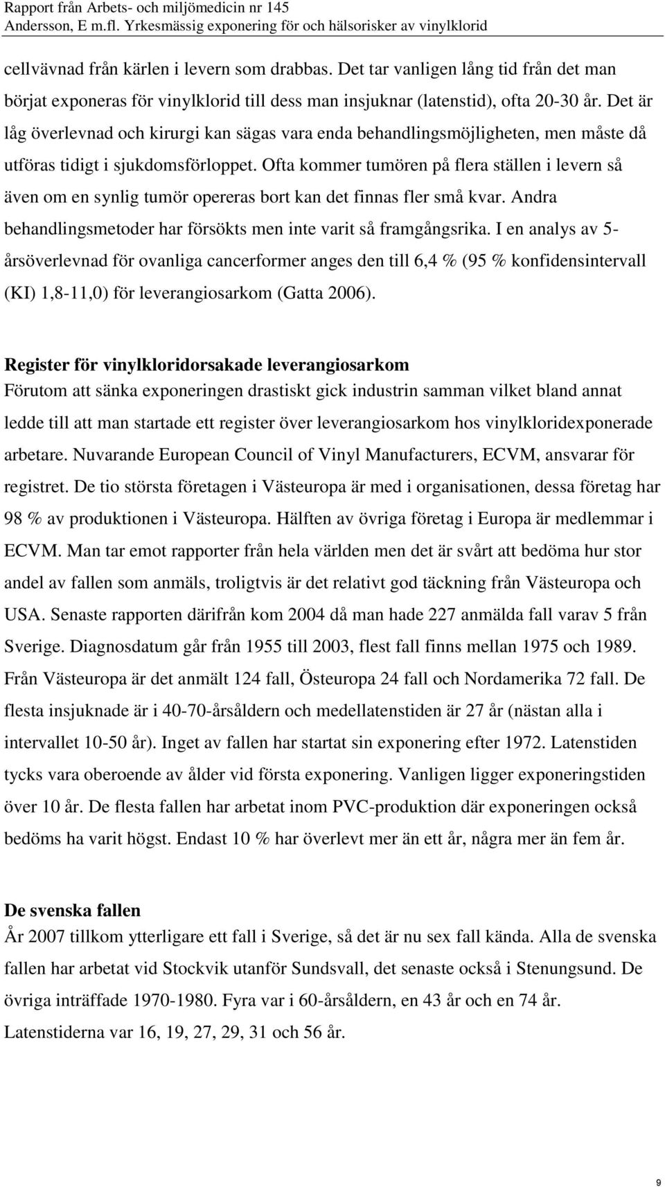 Ofta kommer tumören på flera ställen i levern så även om en synlig tumör opereras bort kan det finnas fler små kvar. Andra behandlingsmetoder har försökts men inte varit så framgångsrika.