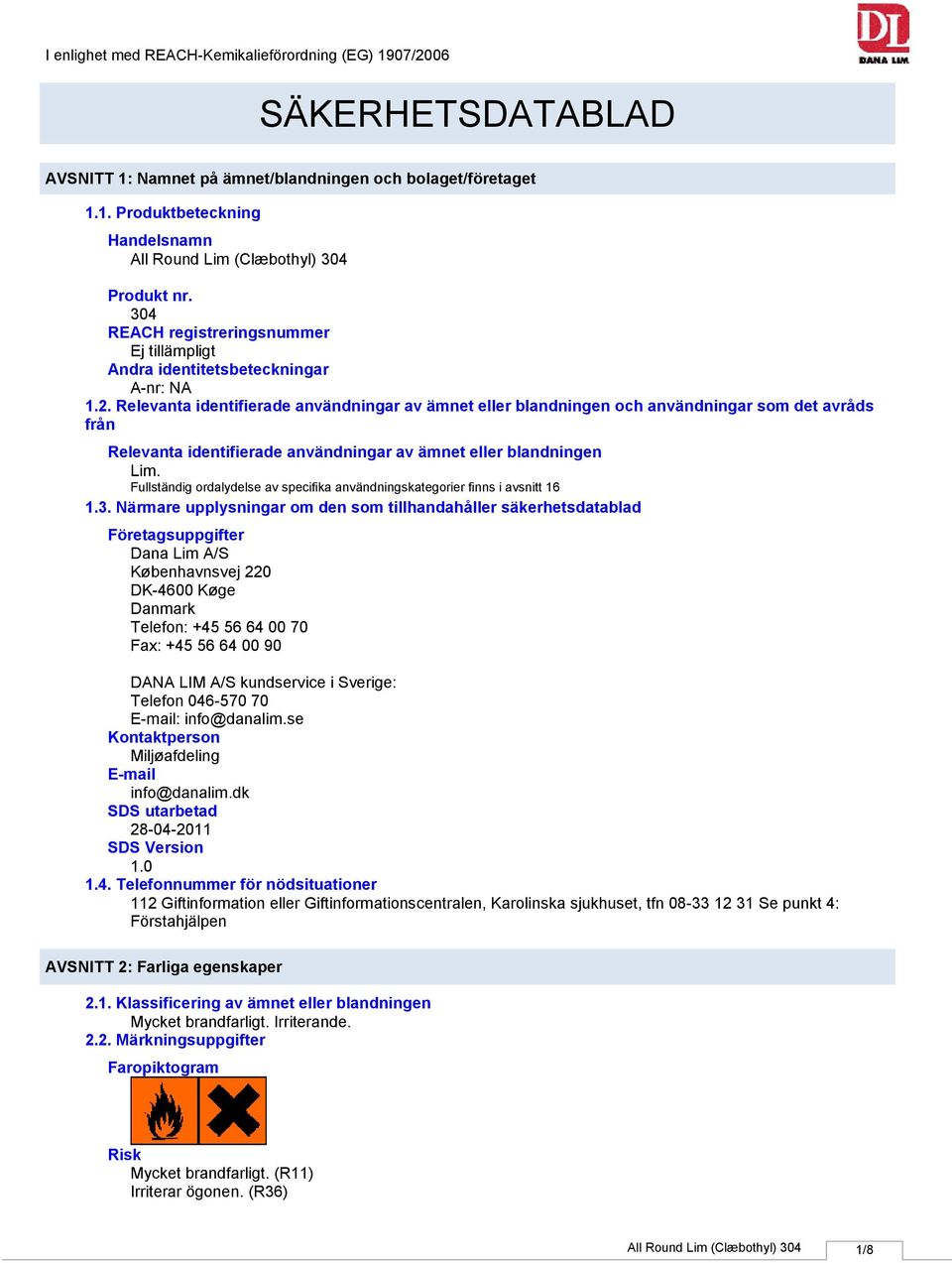 Relevanta identifierade användningar av ämnet eller blandningen och användningar som det avråds från Relevanta identifierade användningar av ämnet eller blandningen Lim.