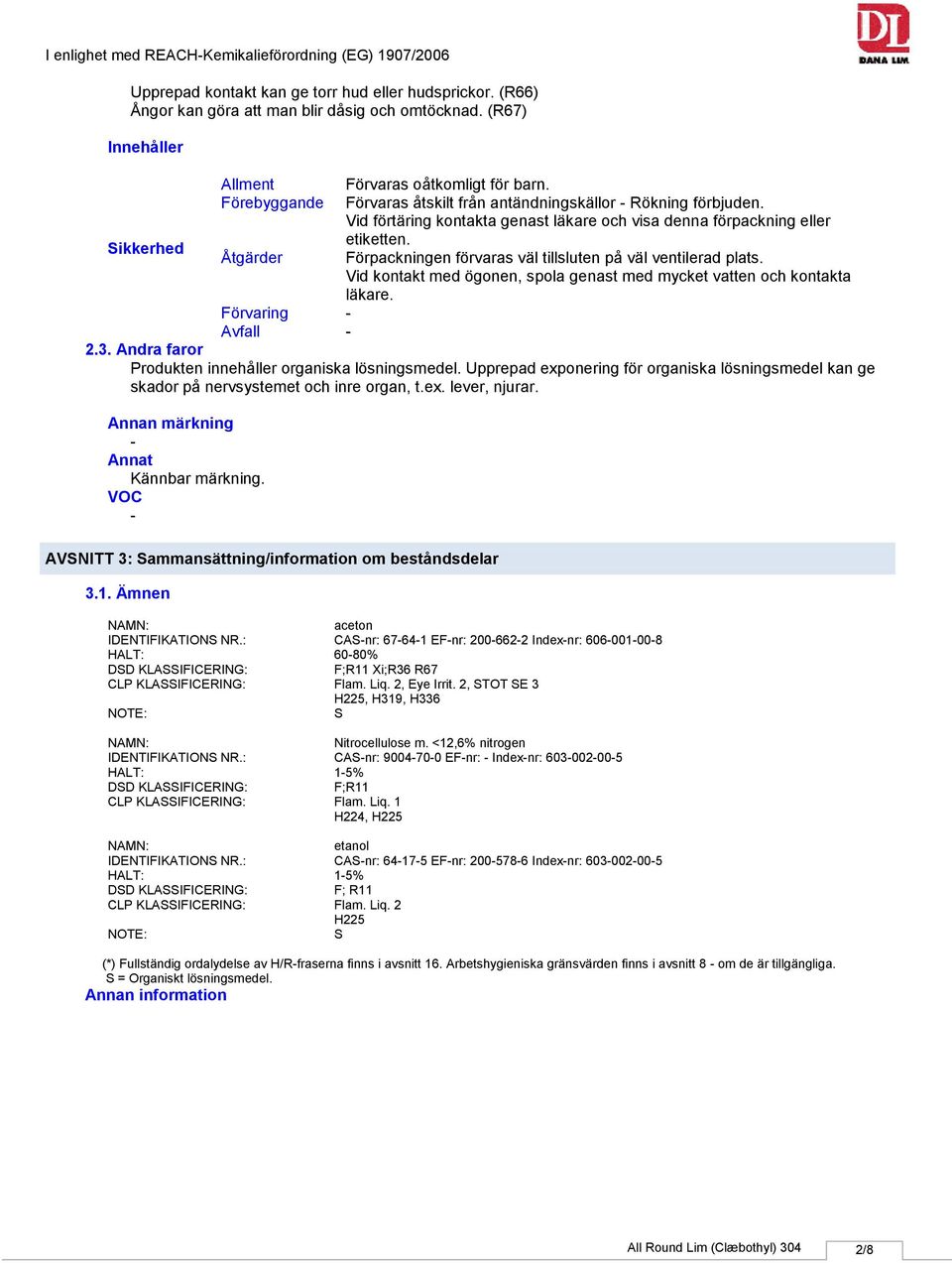 Vid förtäring kontakta genast läkare och visa denna förpackning eller etiketten. Förpackningen förvaras väl tillsluten på väl ventilerad plats.