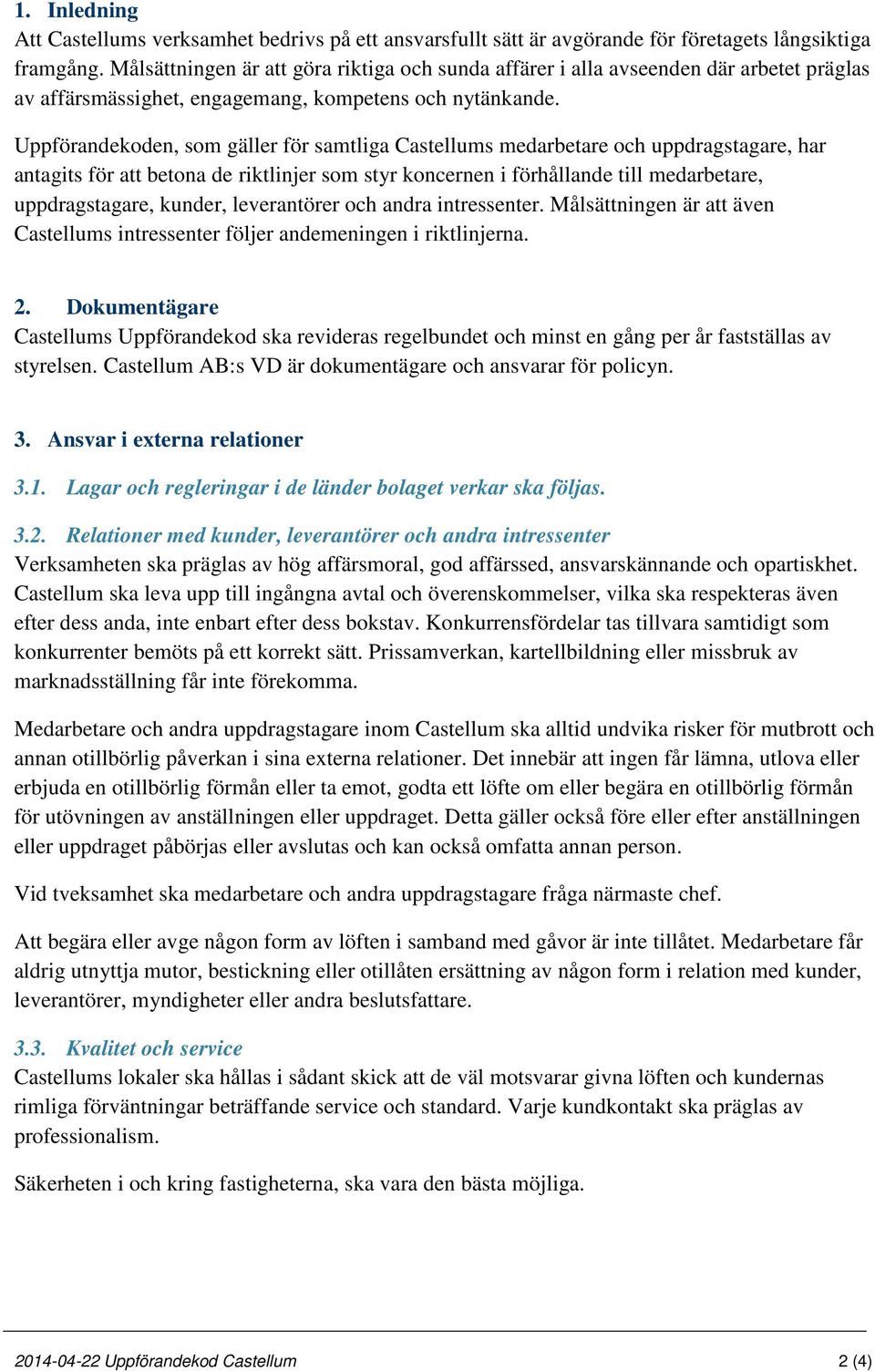 Uppförandekoden, som gäller för samtliga Castellums medarbetare och uppdragstagare, har antagits för att betona de riktlinjer som styr koncernen i förhållande till medarbetare, uppdragstagare,