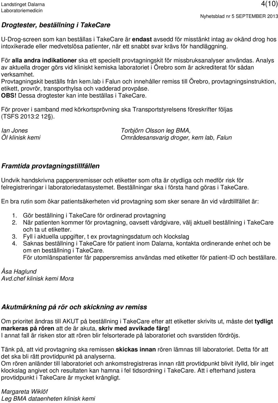 Analys av aktuella droger görs vid kliniskt kemiska laboratoriet i Örebro som är ackrediterat för sådan verksamhet. Provtagningskit beställs från kem.