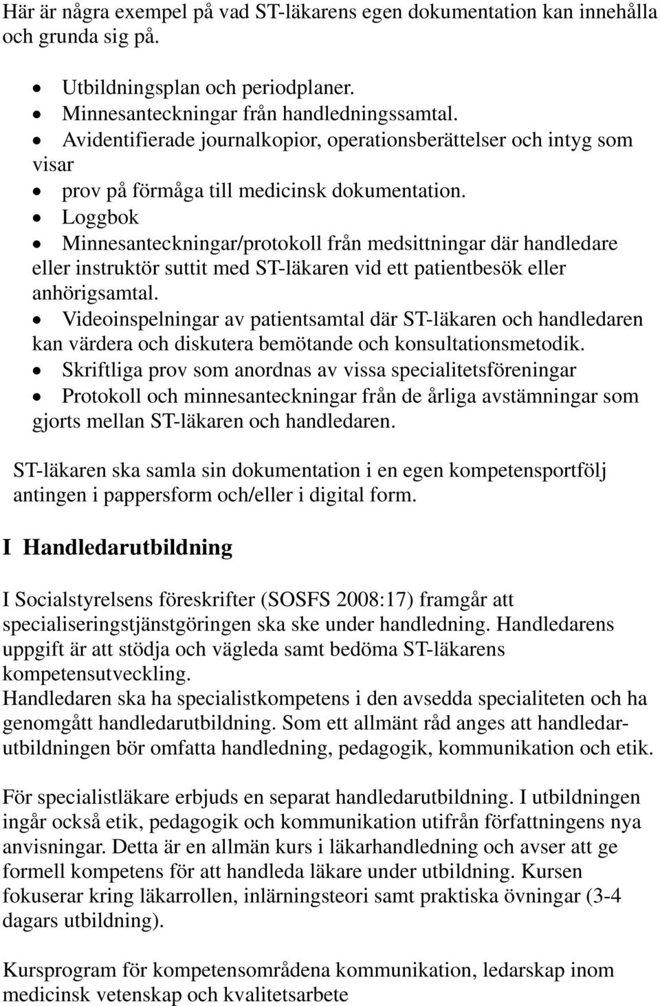 Loggbok Minnesanteckningar/protokoll från medsittningar där handledare eller instruktör suttit med ST-läkaren vid ett patientbesök eller anhörigsamtal.