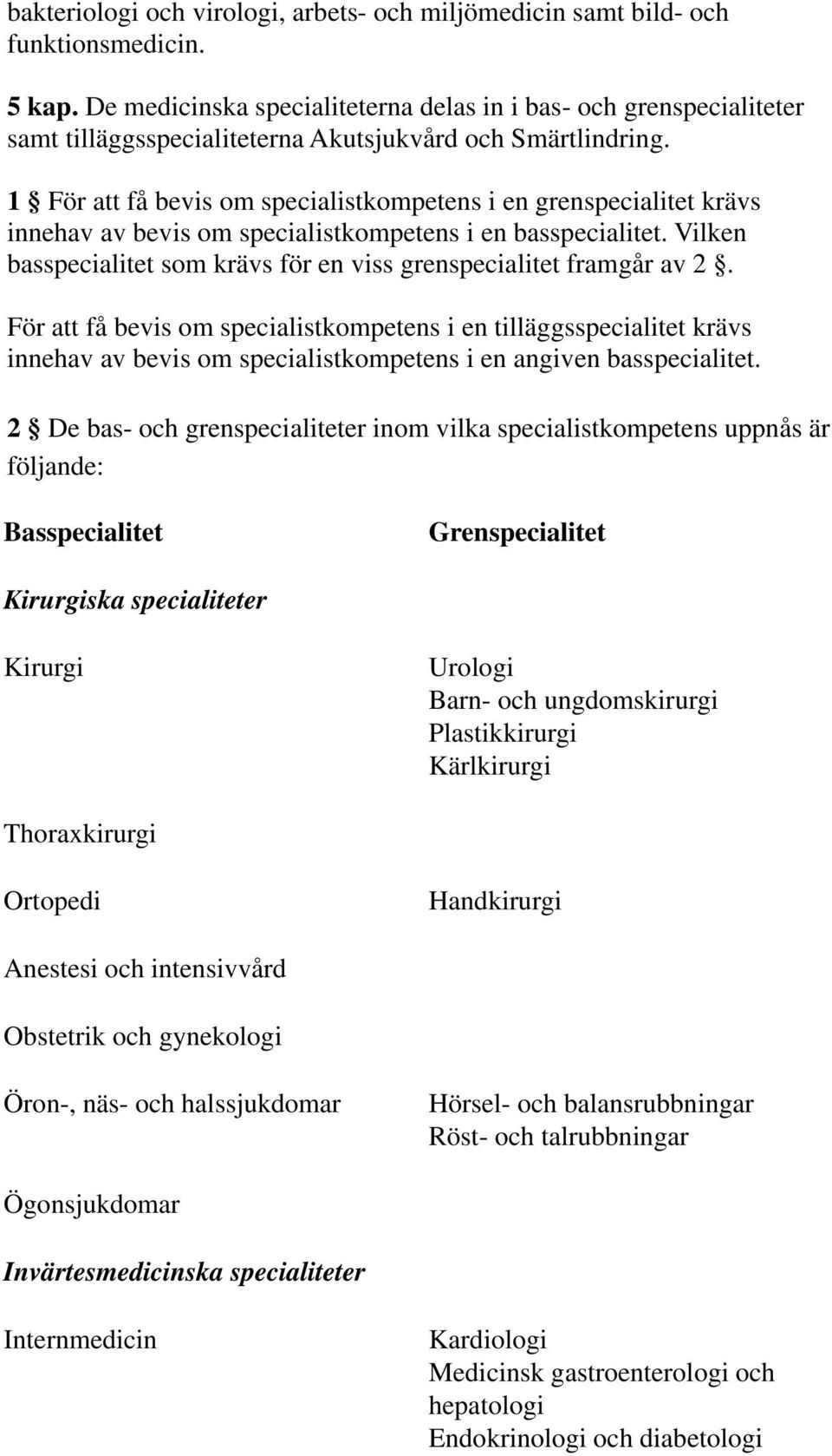 1 För att få bevis om specialistkompetens i en grenspecialitet krävs innehav av bevis om specialistkompetens i en basspecialitet.