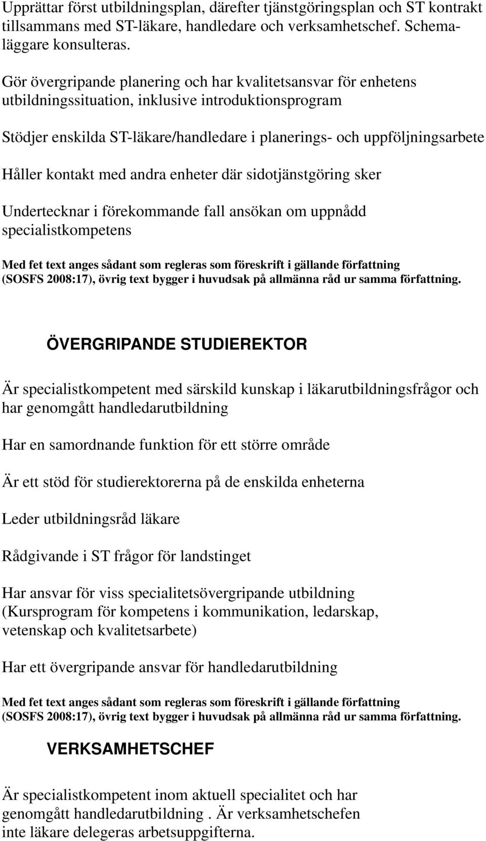 kontakt med andra enheter där sidotjänstgöring sker Undertecknar i förekommande fall ansökan om uppnådd specialistkompetens Med fet text anges sådant som regleras som föreskrift i gällande