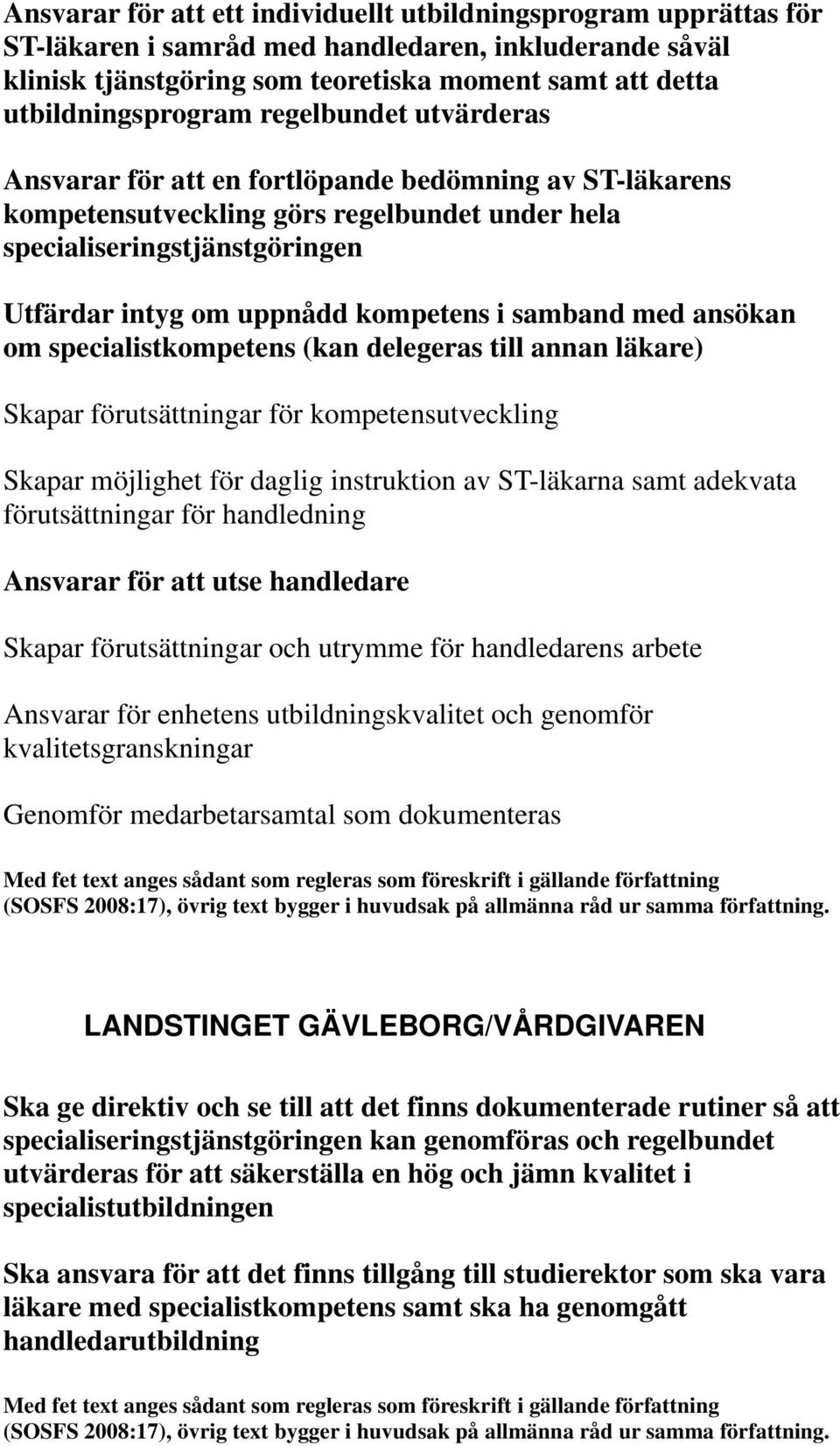 samband med ansökan om specialistkompetens (kan delegeras till annan läkare) Skapar förutsättningar för kompetensutveckling Skapar möjlighet för daglig instruktion av ST-läkarna samt adekvata