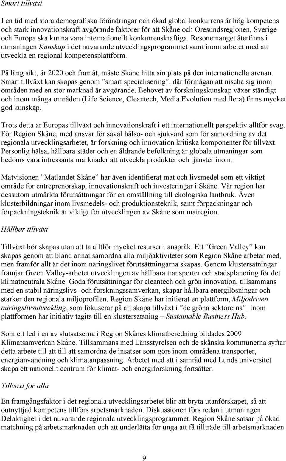 Resonemanget återfinns i utmaningen Kunskap i det nuvarande utvecklingsprogrammet samt inom arbetet med att utveckla en regional kompetensplattform.