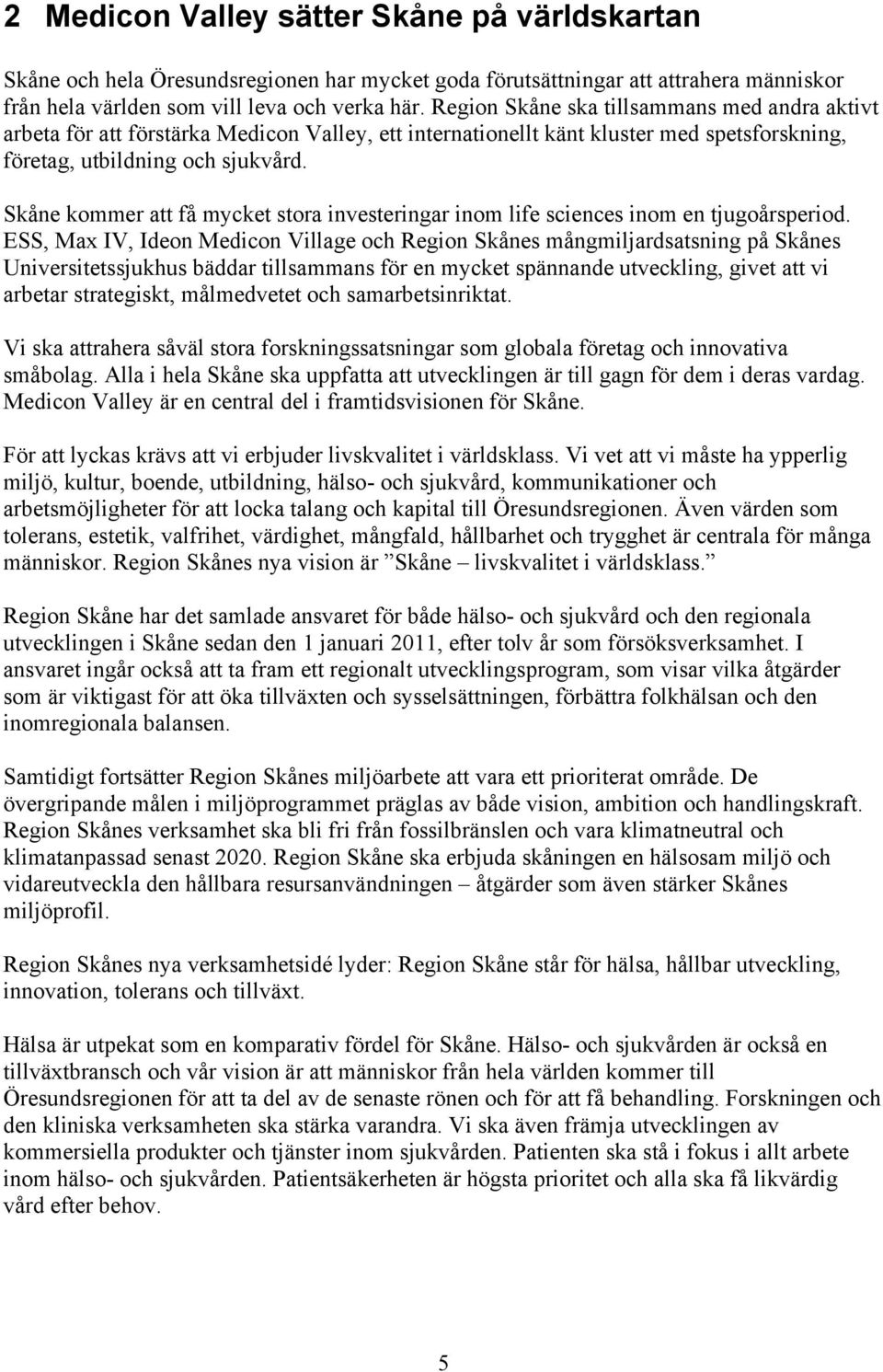 Skåne kommer att få mycket stora investeringar inom life sciences inom en tjugoårsperiod.