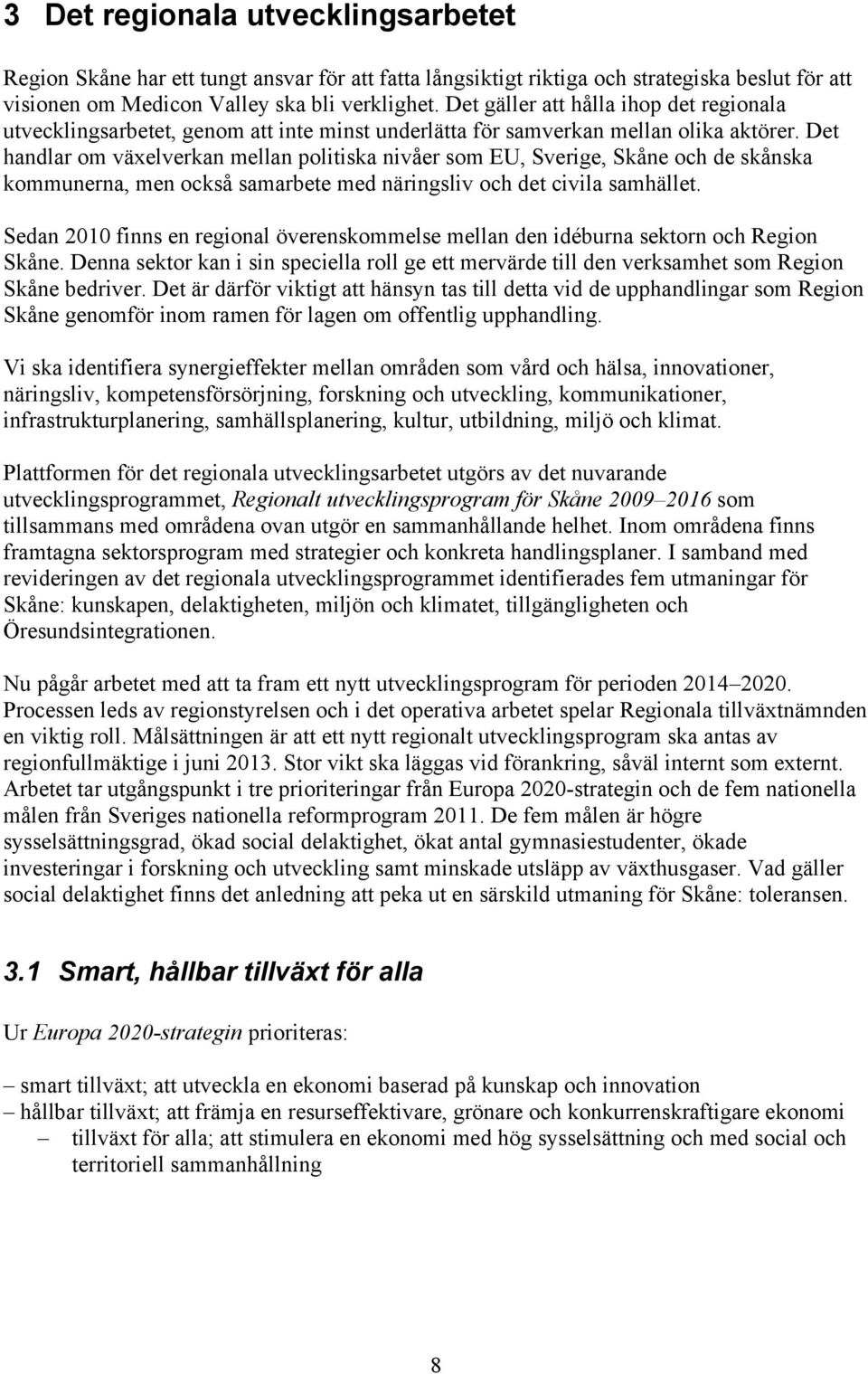 Det handlar om växelverkan mellan politiska nivåer som EU, Sverige, Skåne och de skånska kommunerna, men också samarbete med näringsliv och det civila samhället.