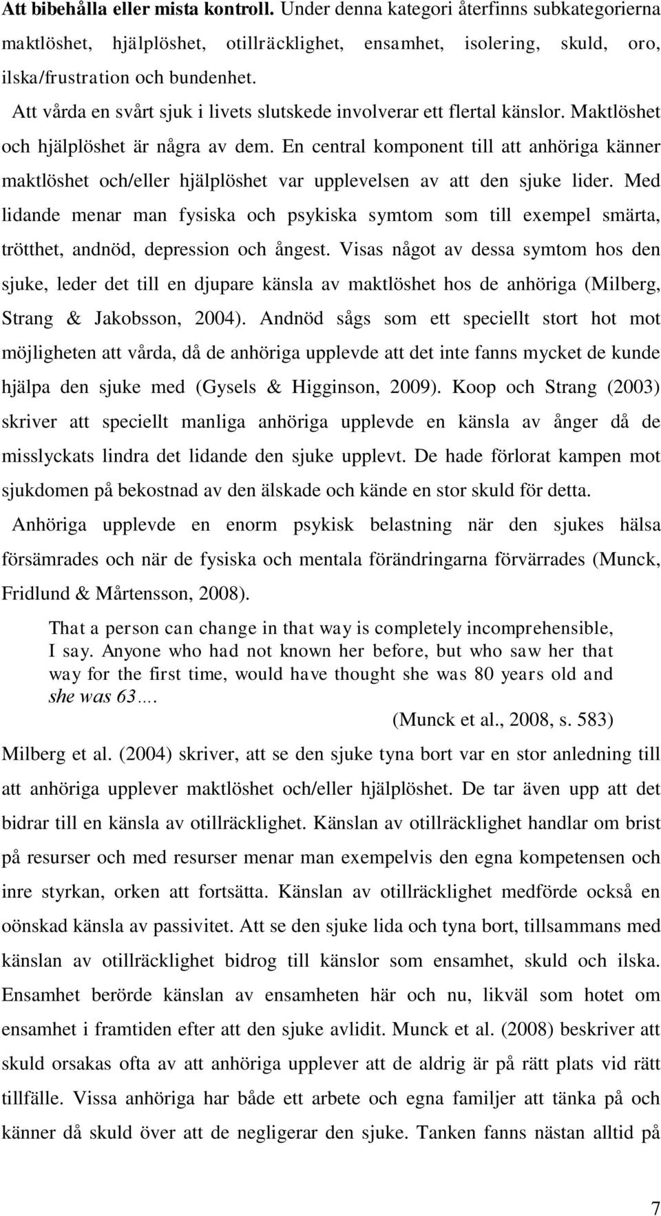 En central komponent till att anhöriga känner maktlöshet och/eller hjälplöshet var upplevelsen av att den sjuke lider.