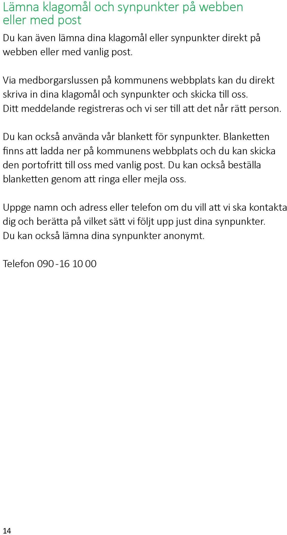 Du kan också använda vår blankett för synpunkter. Blanketten finns att ladda ner på kommunens webbplats och du kan skicka den portofritt till oss med vanlig post.