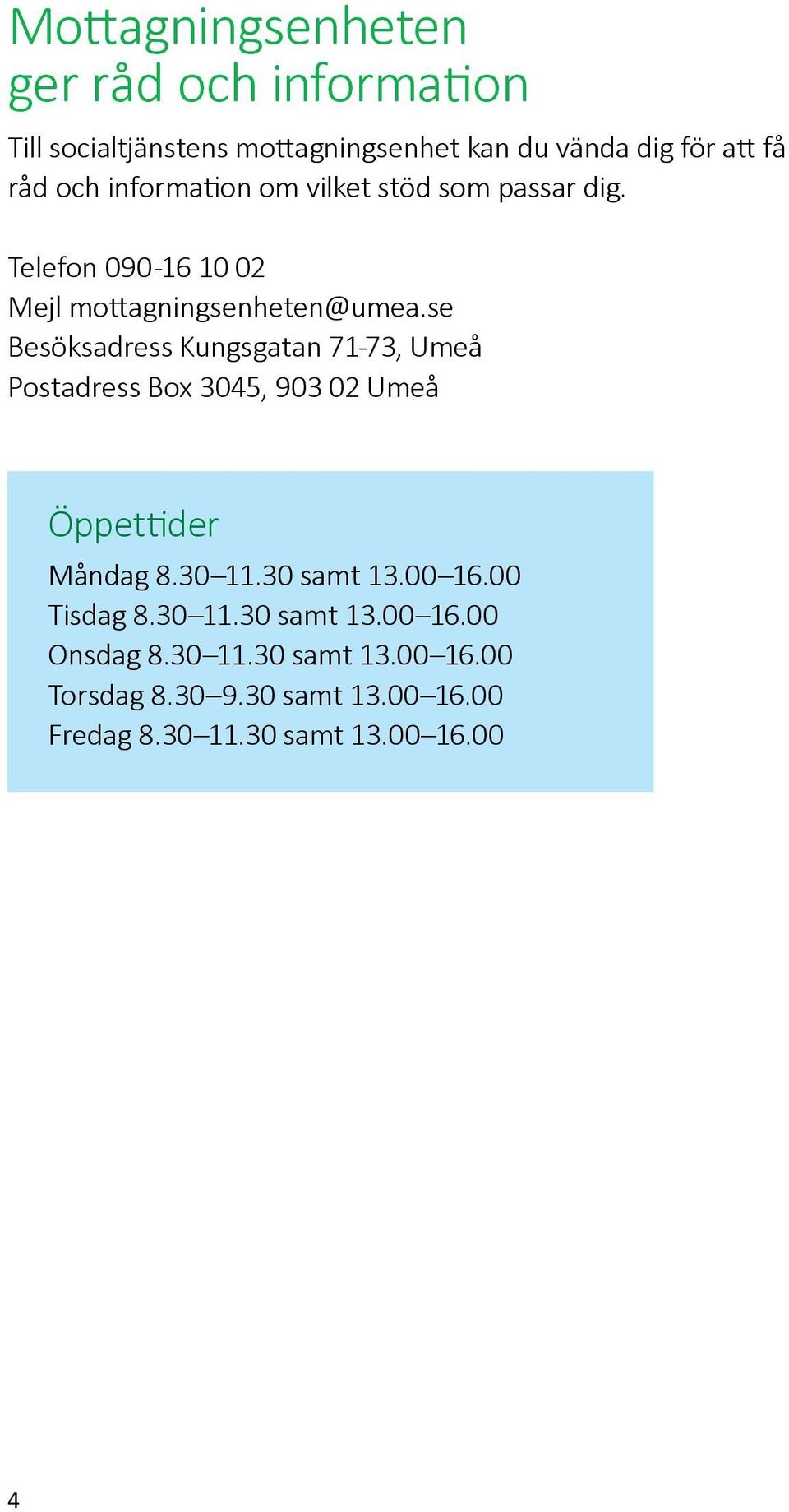 se Besöksadress Kungsgatan 71-73, Umeå Postadress Box 3045, 903 02 Umeå Öppettider Måndag 8.30 11.30 samt 13.00 16.