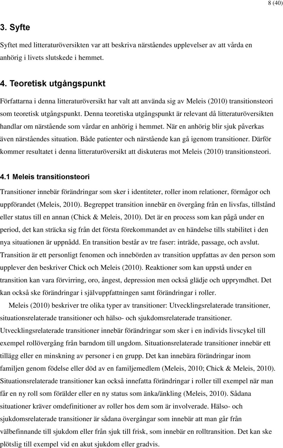 Denna teoretiska utgångspunkt är relevant då litteraturöversikten handlar om närstående som vårdar en anhörig i hemmet. När en anhörig blir sjuk påverkas även närståendes situation.