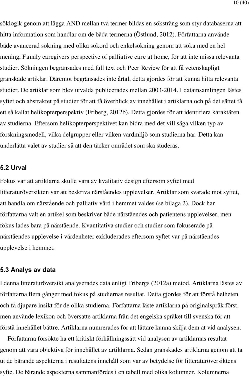 studier. Sökningen begränsades med full text och Peer Review för att få vetenskapligt granskade artiklar. Däremot begränsades inte årtal, detta gjordes för att kunna hitta relevanta studier.