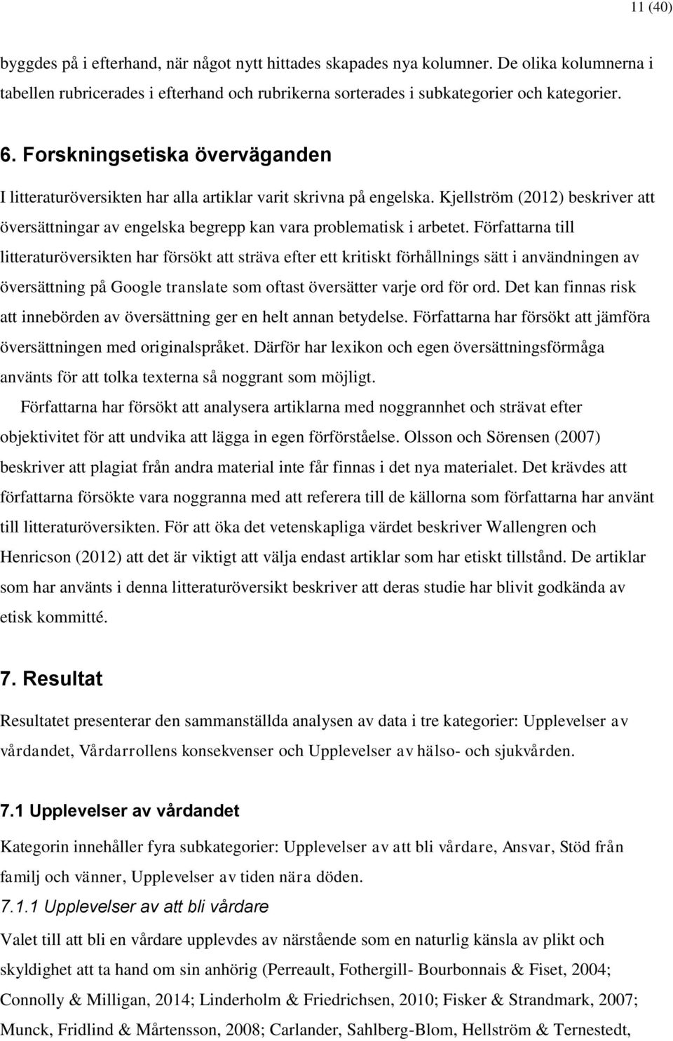 Författarna till litteraturöversikten har försökt att sträva efter ett kritiskt förhållnings sätt i användningen av översättning på Google translate som oftast översätter varje ord för ord.