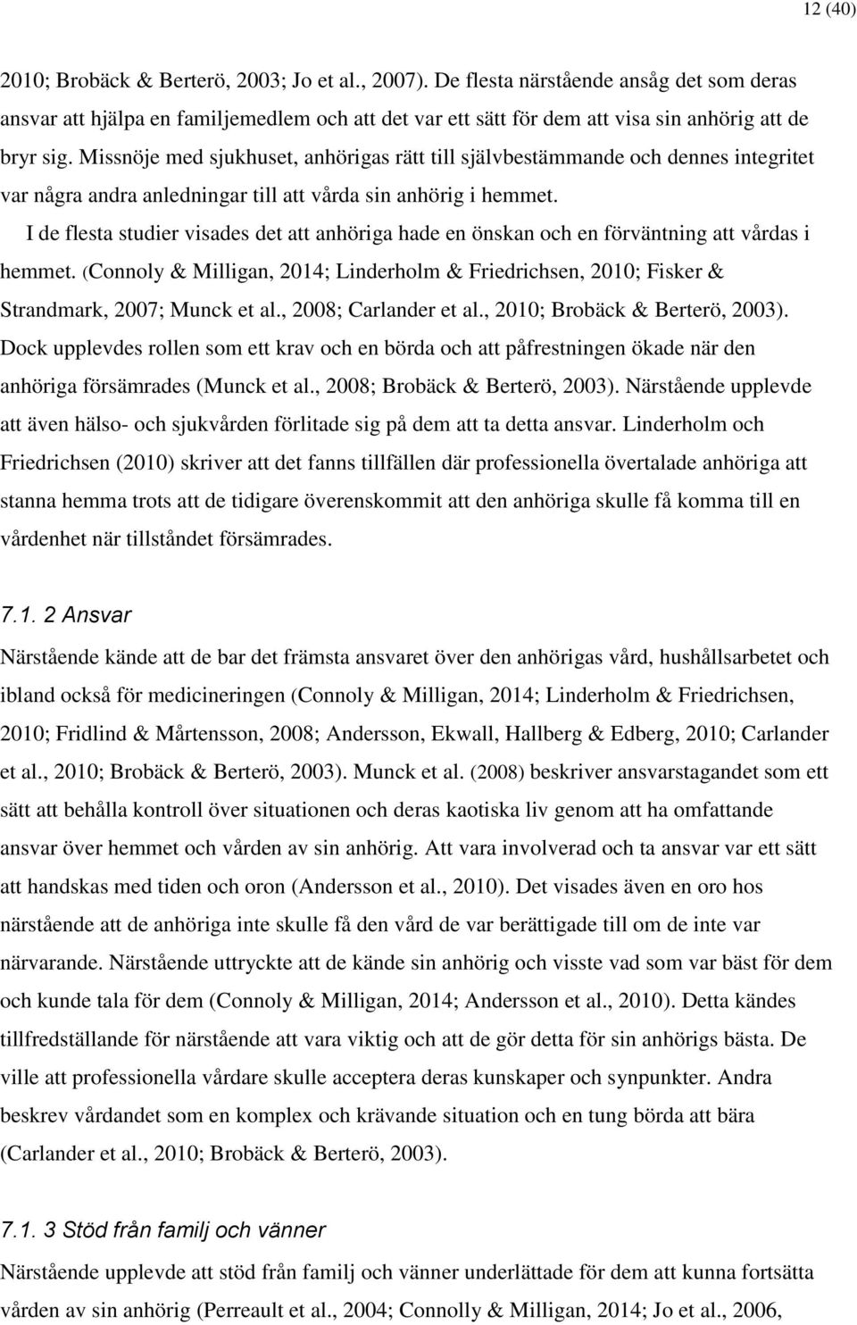 Missnöje med sjukhuset, anhörigas rätt till självbestämmande och dennes integritet var några andra anledningar till att vårda sin anhörig i hemmet.