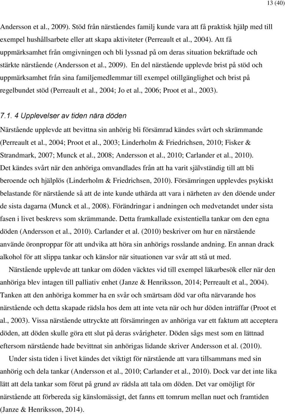 En del närstående upplevde brist på stöd och uppmärksamhet från sina familjemedlemmar till exempel otillgänglighet och brist på regelbundet stöd (Perreault et al., 2004; Jo et al., 2006; Proot et al.