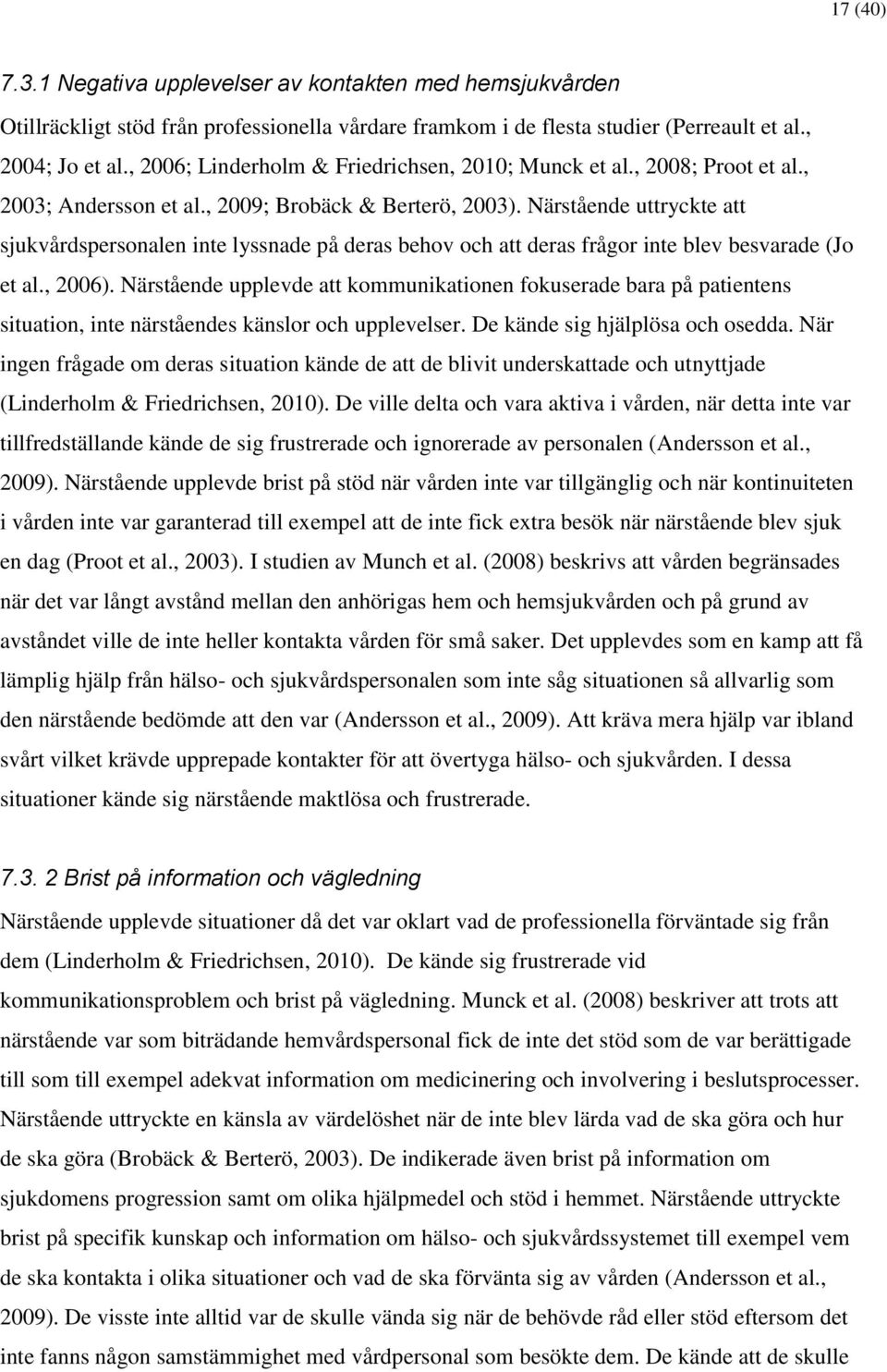 Närstående uttryckte att sjukvårdspersonalen inte lyssnade på deras behov och att deras frågor inte blev besvarade (Jo et al., 2006).