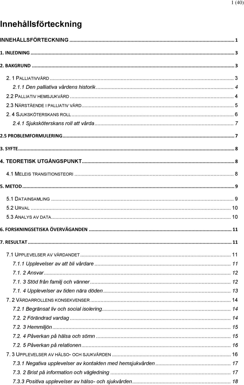 1 DATAINSAMLING... 9 5.2 URVAL... 10 5.3 ANALYS AV DATA... 10 6. FORSKNINGSETISKA ÖVERVÄGANDEN... 11 7. RESULTAT... 11 7.1 UPPLEVELSER AV VÅRDANDET... 11 7.1.1 Upplevelser av att bli vårdare... 11 7.1. 2 Ansvar.