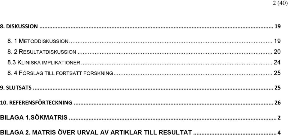 4 FÖRSLAG TILL FORTSATT FORSKNING... 25 9. SLUTSATS... 25 10.
