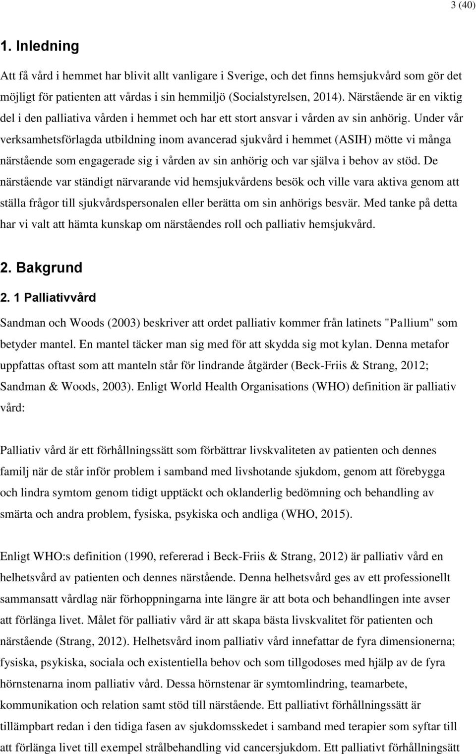 Under vår verksamhetsförlagda utbildning inom avancerad sjukvård i hemmet (ASIH) mötte vi många närstående som engagerade sig i vården av sin anhörig och var själva i behov av stöd.