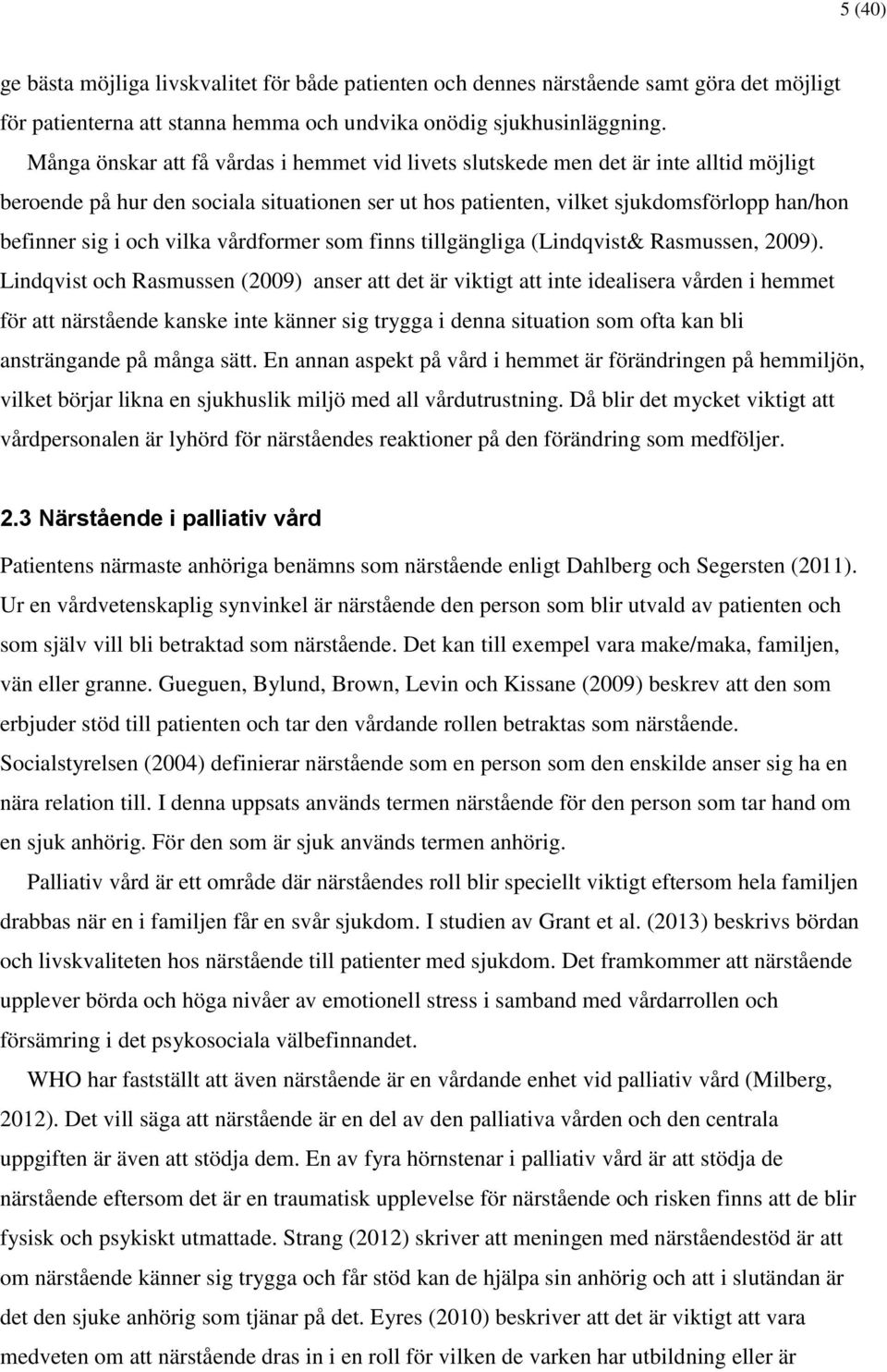 vilka vårdformer som finns tillgängliga (Lindqvist& Rasmussen, 2009).