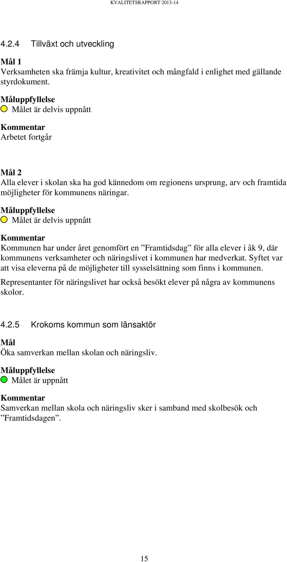 Målet är delvis uppnått Kommentar Kommunen har under året genomfört en Framtidsdag för alla elever i åk 9, där kommunens verksamheter och näringslivet i kommunen har medverkat.