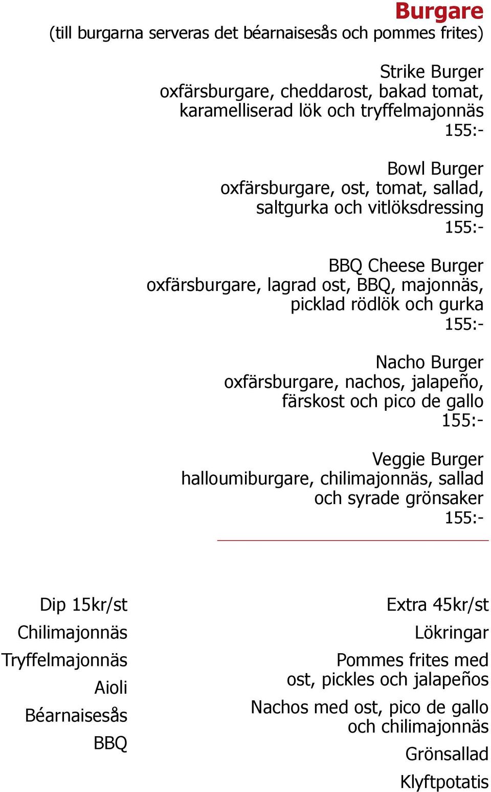 Burger oxfärsburgare, nachos, jalapeño, färskost och pico de gallo Veggie Burger halloumiburgare, chilimajonnäs, sallad och syrade grönsaker Dip 15kr/st Chilimajonnäs