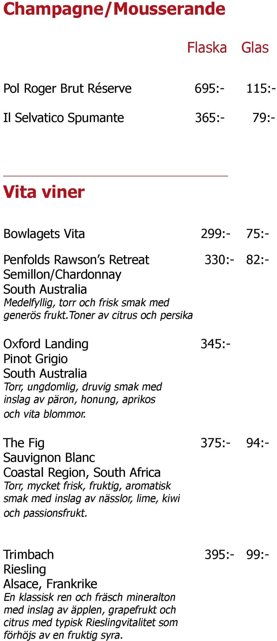 toner av citrus och persika Oxford Landing 345:- Pinot Grigio South Australia Torr, ungdomlig, druvig smak med inslag av päron, honung, aprikos och vita blommor.