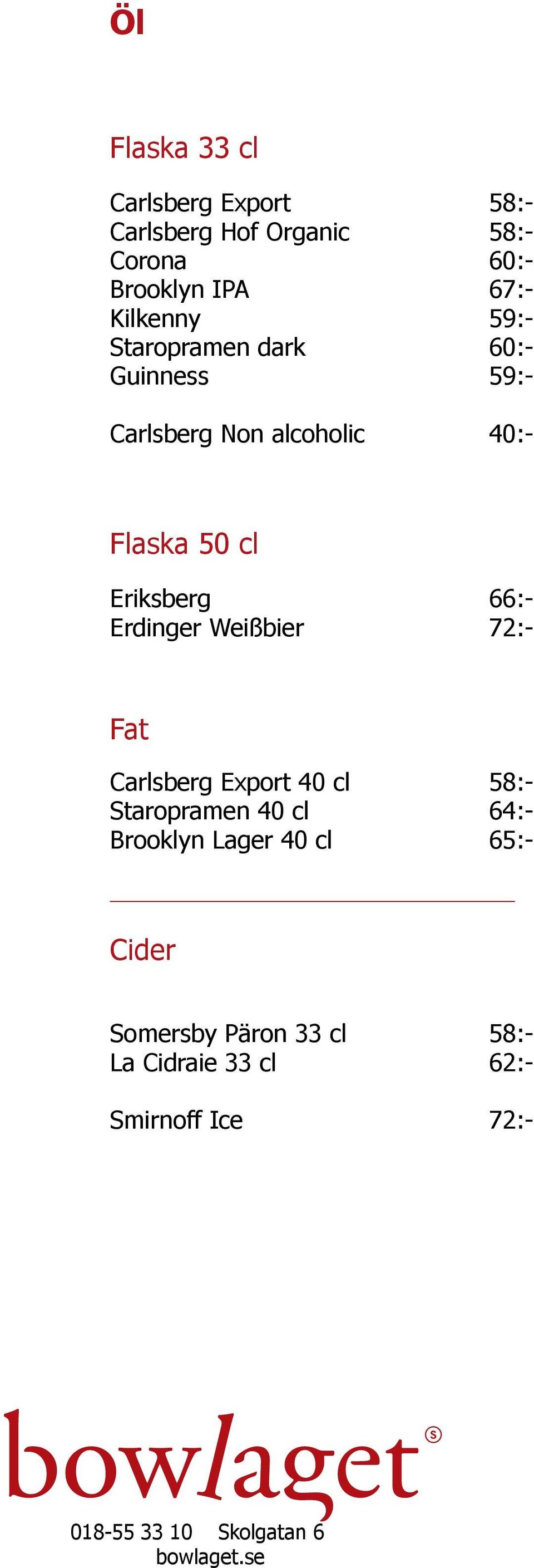 Erdinger Weißbier 72:- Fat Carlsberg Export 40 cl 58:- Staropramen 40 cl 64:- Brooklyn Lager 40 cl 65:-