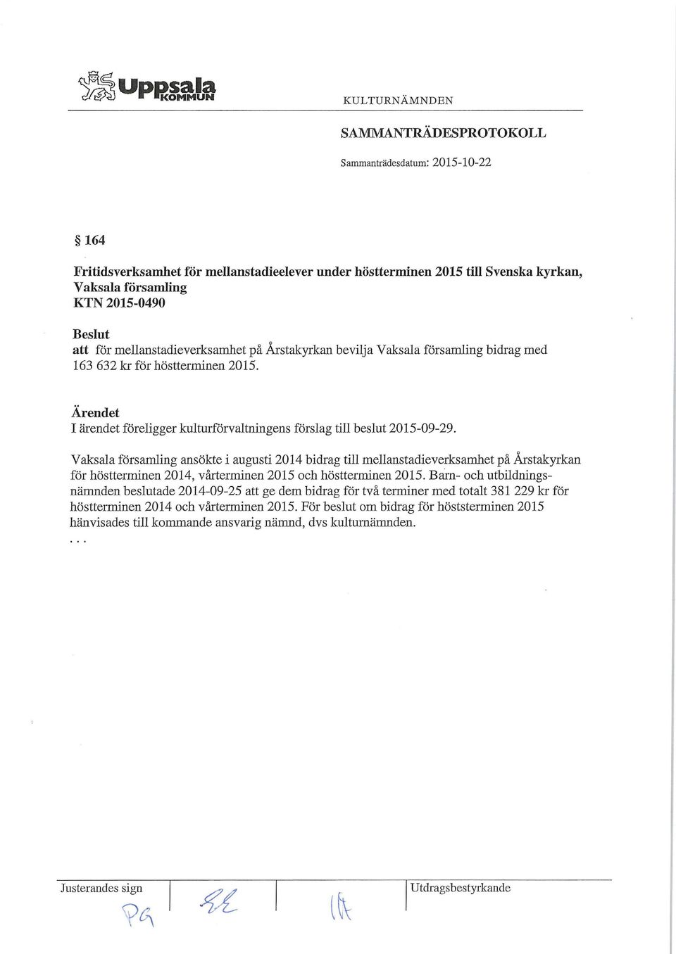 Vaksala församling ansökte i augusti 2014 bidrag till mellanstadieverksamhet på Årstakyrkan för höstterminen 2014, vårterminen 2015 och höstterminen 2015.