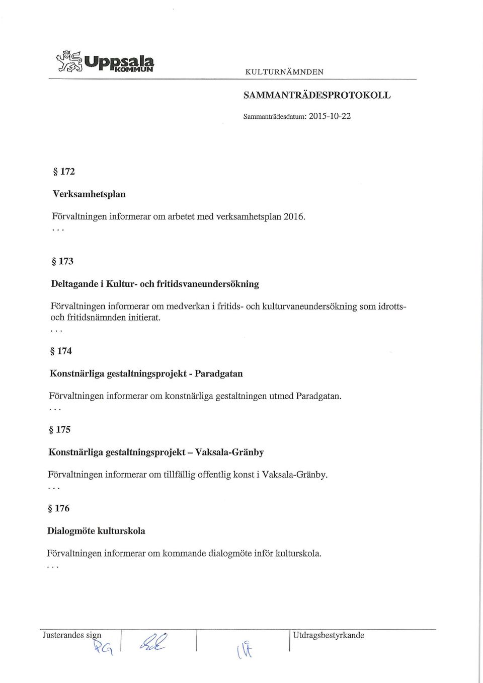 fritidsnämnden initierat. 174 Konstnärliga gestaltningsprojekt - Paradgatan Förvaltningen informerar om konstnärliga gestaltningen utmed Paradgatan.